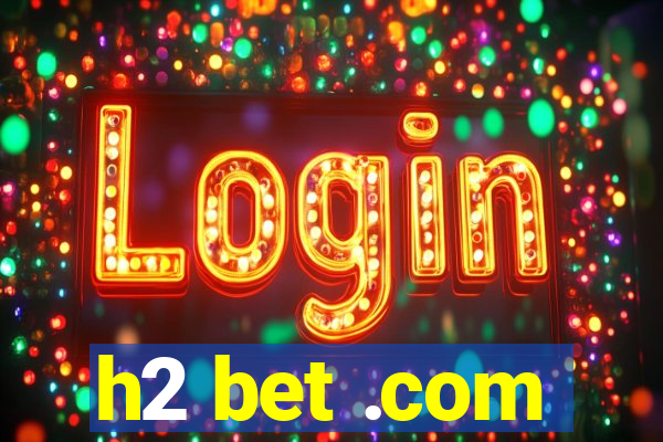 h2 bet .com